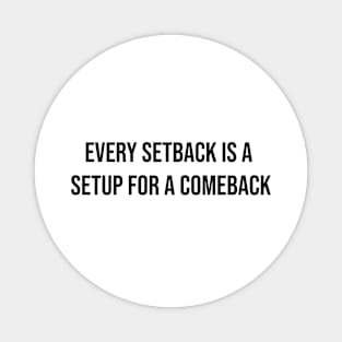 Every setback is a setup for the comeback Magnet